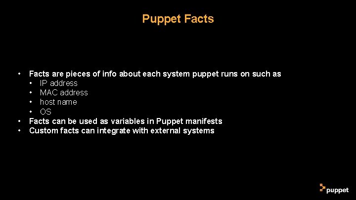 Puppet Facts • • • Facts are pieces of info about each system puppet Puppet Facts • • • Facts are pieces of info about each system puppet