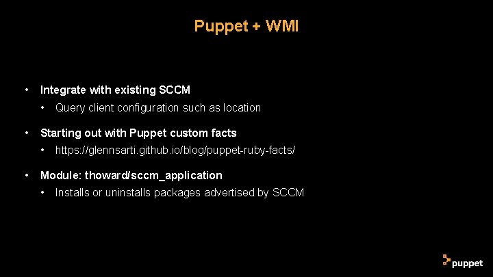 Puppet + WMI • Integrate with existing SCCM • • Starting out with Puppet Puppet + WMI • Integrate with existing SCCM • • Starting out with Puppet
