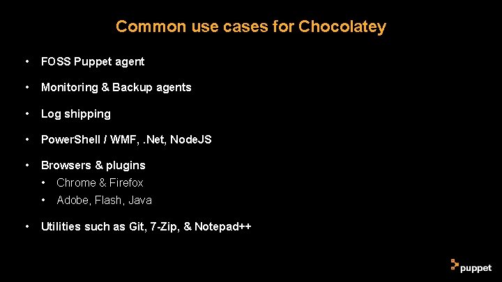 Common use cases for Chocolatey • FOSS Puppet agent • Monitoring & Backup agents Common use cases for Chocolatey • FOSS Puppet agent • Monitoring & Backup agents