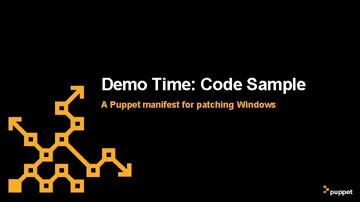 Demo Time: Code Sample A Puppet manifest for patching Windows Demo Time: Code Sample A Puppet manifest for patching Windows
