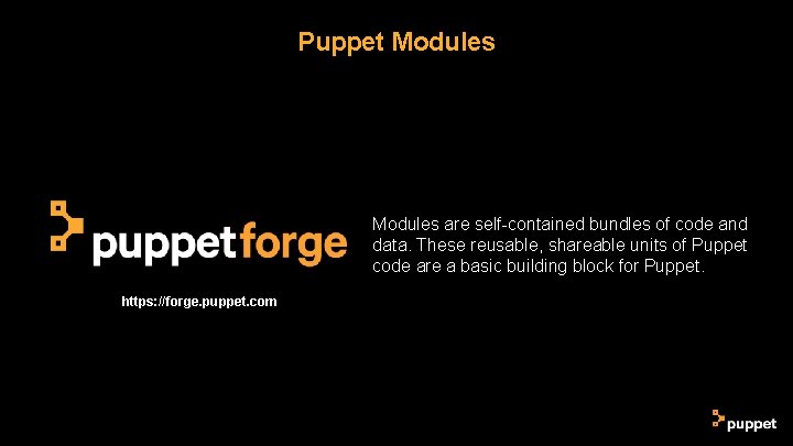 Puppet Modules are self-contained bundles of code and data. These reusable, shareable units of Puppet Modules are self-contained bundles of code and data. These reusable, shareable units of