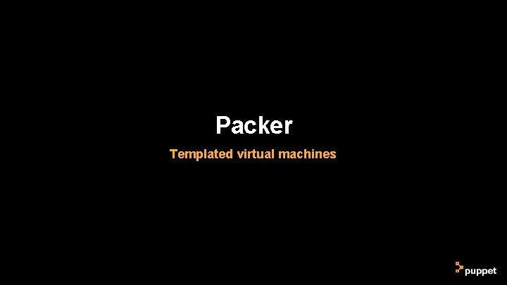 Packer Templated virtual machines Packer Templated virtual machines