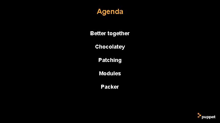 Agenda Better together Chocolatey Patching Modules Packer Agenda Better together Chocolatey Patching Modules Packer