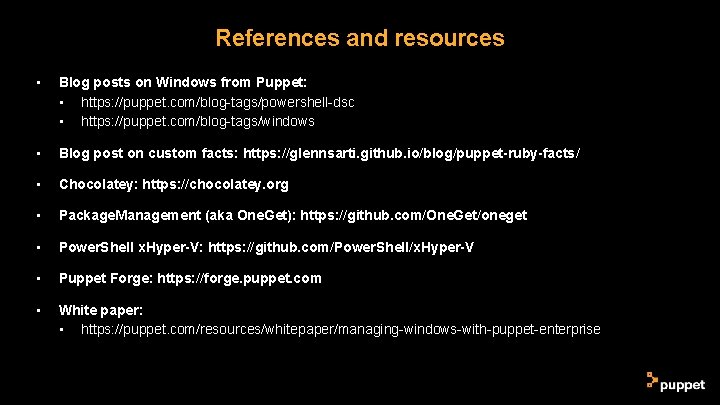 References and resources • Blog posts on Windows from Puppet: • https: //puppet. com/blog-tags/powershell-dsc References and resources • Blog posts on Windows from Puppet: • https: //puppet. com/blog-tags/powershell-dsc
