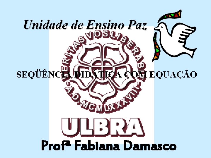 Unidade de Ensino Paz SEQÜÊNCIA DIDÁTICA COM EQUAÇÃO Profª Fabiana Damasco 