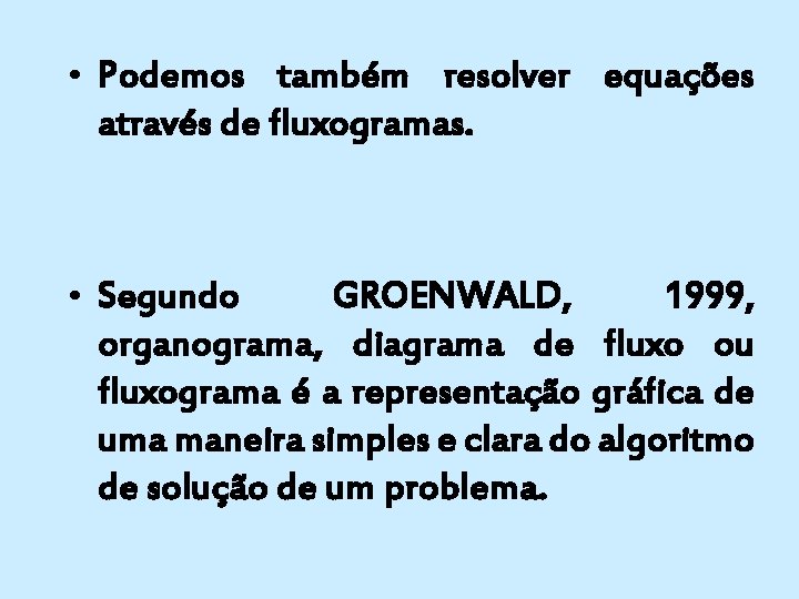 • Podemos também resolver equações através de fluxogramas. • Segundo GROENWALD, 1999, organograma, • Podemos também resolver equações através de fluxogramas. • Segundo GROENWALD, 1999, organograma,