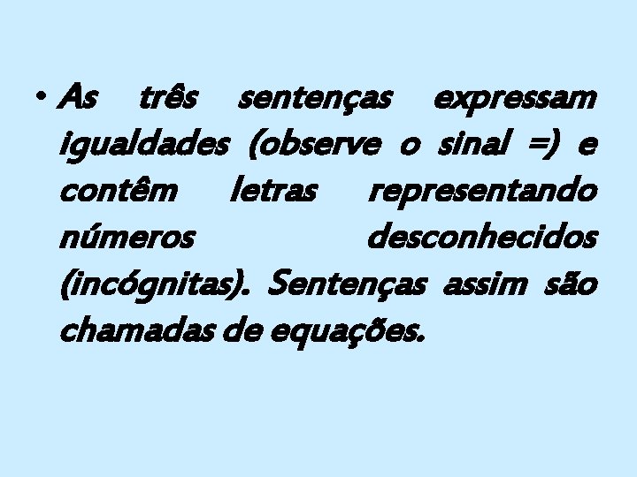 • As três sentenças expressam igualdades (observe o sinal =) e contêm letras • As três sentenças expressam igualdades (observe o sinal =) e contêm letras