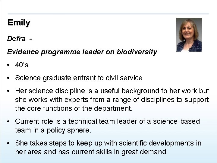 Emily Defra Evidence programme leader on biodiversity • 40’s • Science graduate entrant to