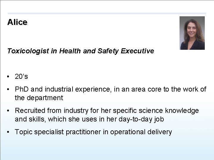 Alice Toxicologist in Health and Safety Executive • 20’s • Ph. D and industrial