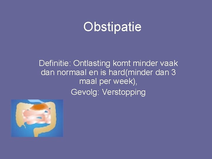 Obstipatie Definitie: Ontlasting komt minder vaak dan normaal en is hard(minder dan 3 maal