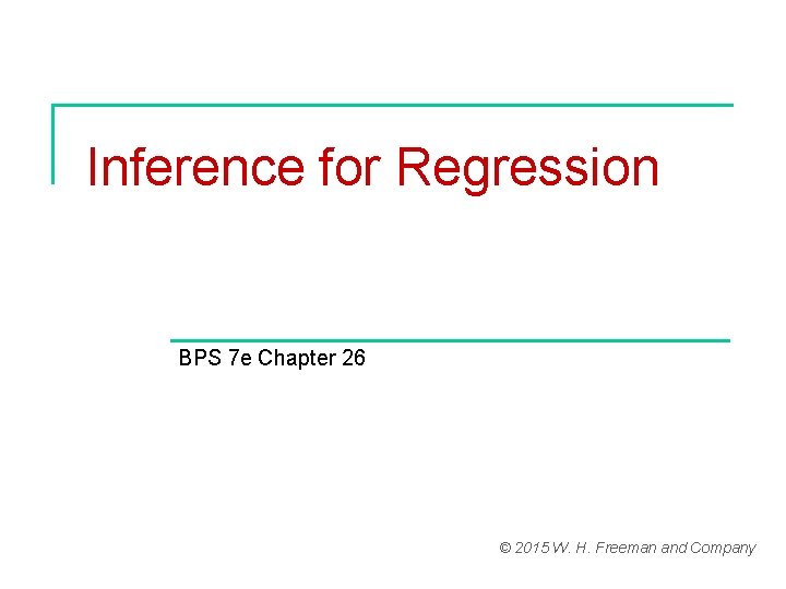 Inference for Regression BPS 7 e Chapter 26 © 2015 W. H. Freeman and