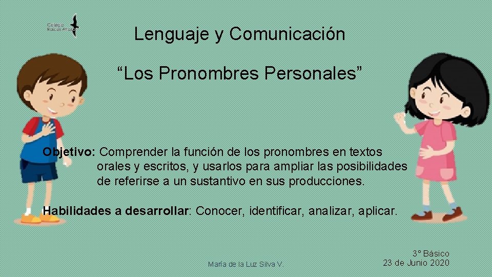 Lenguaje y Comunicación “Los Pronombres Personales” Objetivo: Comprender la función de los pronombres en