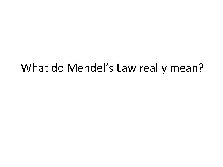 What do Mendel’s Law really mean? 