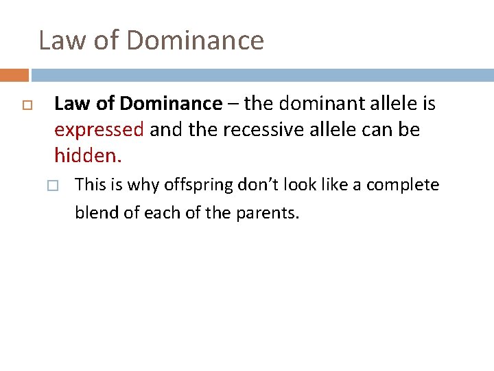 Law of Dominance – the dominant allele is expressed and the recessive allele can