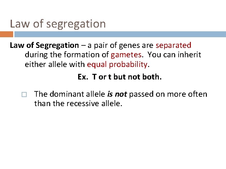 Law of segregation Law of Segregation – a pair of genes are separated during