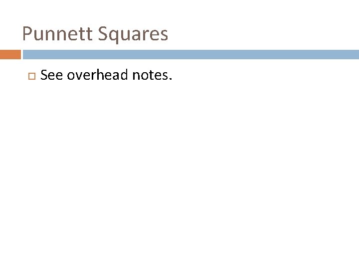 Punnett Squares See overhead notes. 