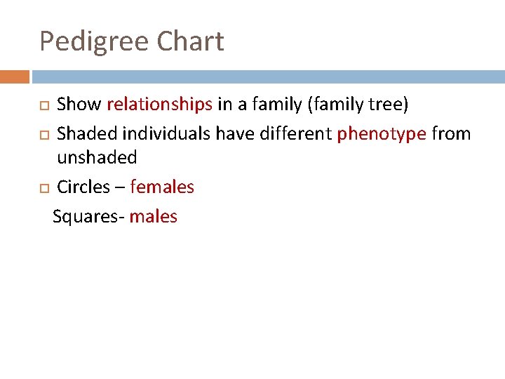 Pedigree Chart Show relationships in a family (family tree) Shaded individuals have different phenotype