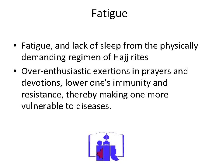 Fatigue • Fatigue, and lack of sleep from the physically demanding regimen of Hajj