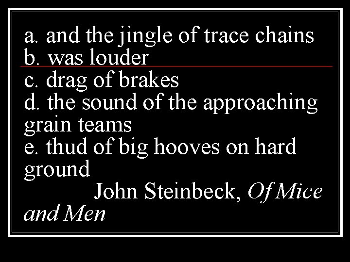 a. and the jingle of trace chains b. was louder c. drag of brakes