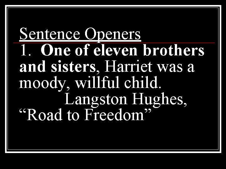 Sentence Openers 1. One of eleven brothers and sisters, Harriet was a moody, willful