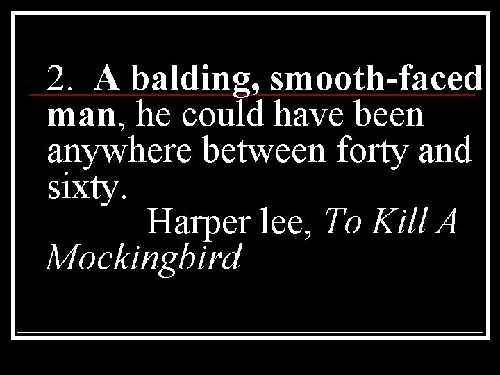 2. A balding, smooth-faced man, he could have been anywhere between forty and sixty.