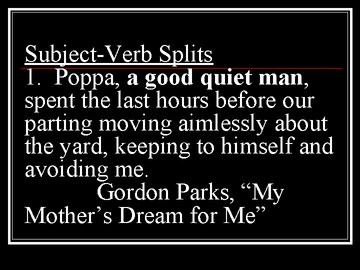 Subject-Verb Splits 1. Poppa, a good quiet man, spent the last hours before our