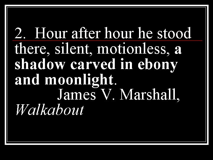 2. Hour after hour he stood there, silent, motionless, a shadow carved in ebony