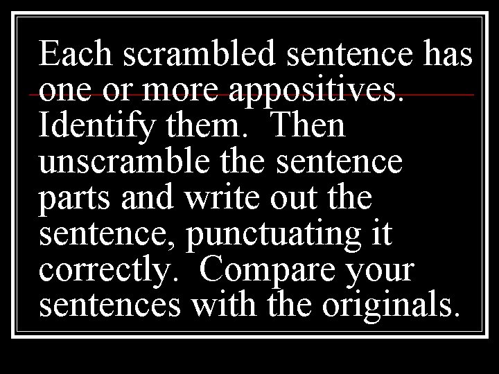 Each scrambled sentence has one or more appositives. Identify them. Then unscramble the sentence