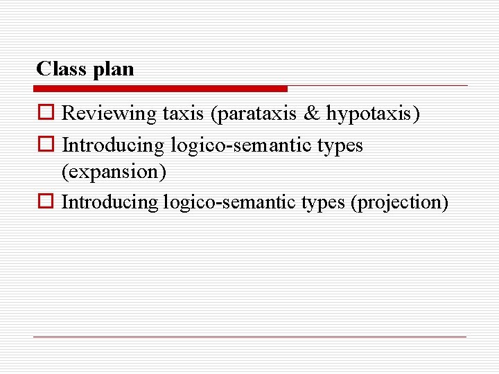 Class plan o Reviewing taxis (parataxis & hypotaxis) o Introducing logico-semantic types (expansion) o