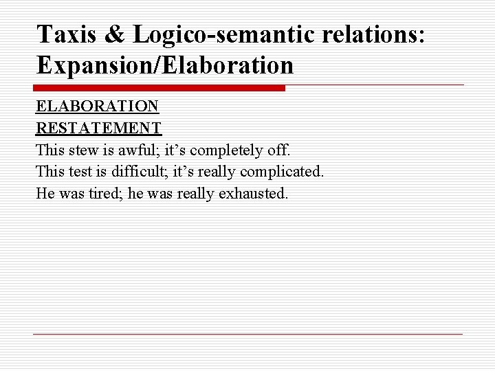 Taxis & Logico-semantic relations: Expansion/Elaboration ELABORATION RESTATEMENT This stew is awful; it’s completely off.