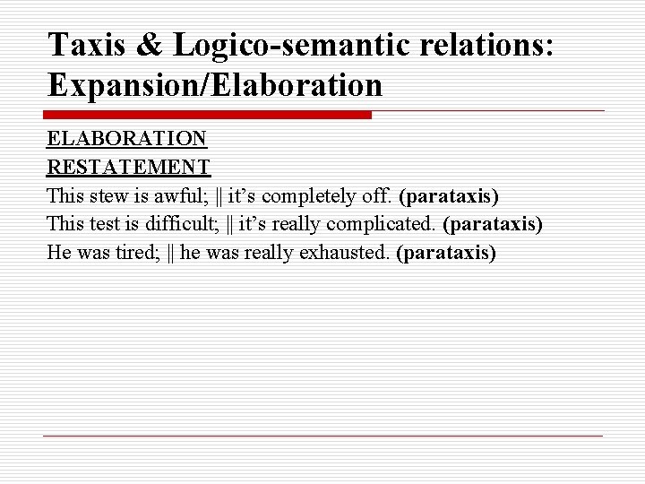 Taxis & Logico-semantic relations: Expansion/Elaboration ELABORATION RESTATEMENT This stew is awful; || it’s completely