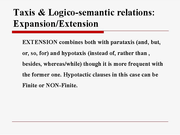 Taxis & Logico-semantic relations: Expansion/Extension EXTENSION combines both with parataxis (and, but, or, so,