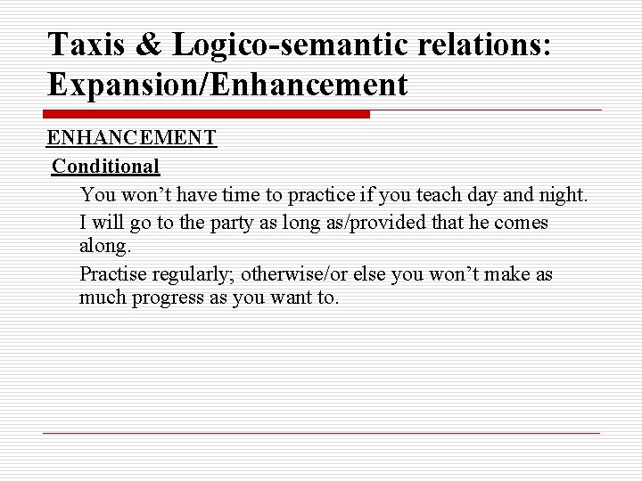 Taxis & Logico-semantic relations: Expansion/Enhancement ENHANCEMENT Conditional You won’t have time to practice if