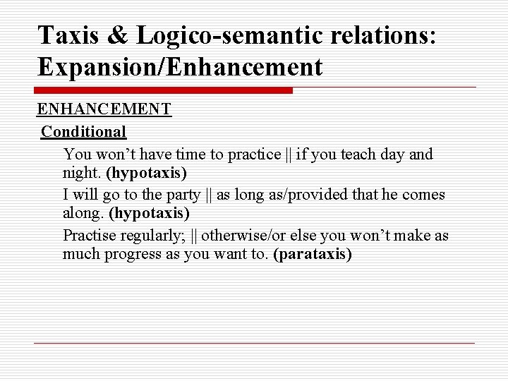 Taxis & Logico-semantic relations: Expansion/Enhancement ENHANCEMENT Conditional You won’t have time to practice ||