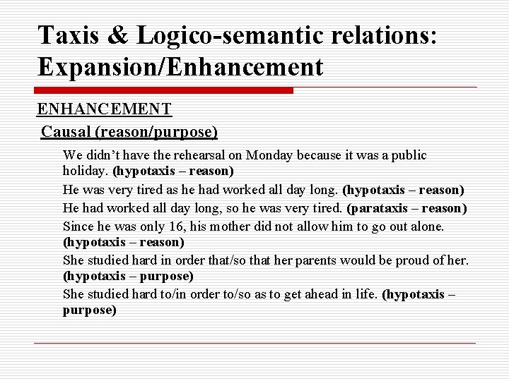 Taxis & Logico-semantic relations: Expansion/Enhancement ENHANCEMENT Causal (reason/purpose) We didn’t have the rehearsal on