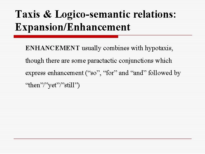 Taxis & Logico-semantic relations: Expansion/Enhancement ENHANCEMENT usually combines with hypotaxis, though there are some