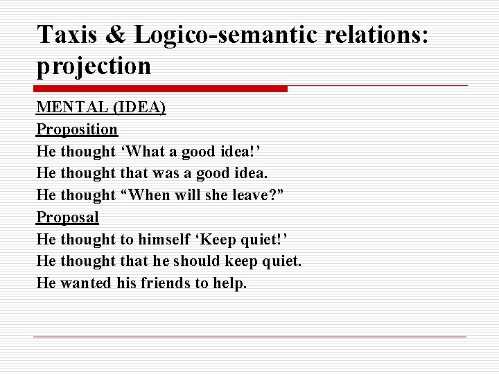 Taxis & Logico-semantic relations: projection MENTAL (IDEA) Proposition He thought ‘What a good idea!’