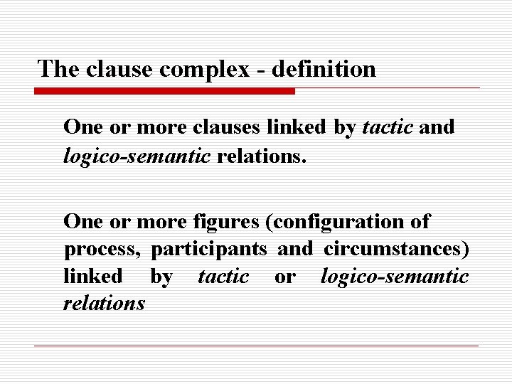 The clause complex - definition One or more clauses linked by tactic and logico-semantic