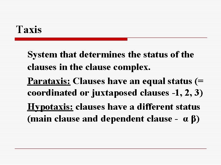 Taxis System that determines the status of the clauses in the clause complex. Parataxis:
