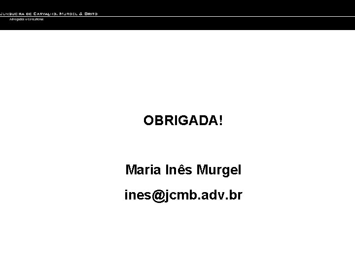 OBRIGADA! Maria Inês Murgel ines@jcmb. adv. br 