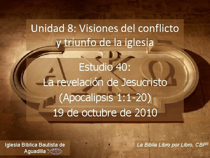 Unidad 8: Visiones del conflicto y triunfo de la iglesia Estudio 40: La revelación Unidad 8: Visiones del conflicto y triunfo de la iglesia Estudio 40: La revelación