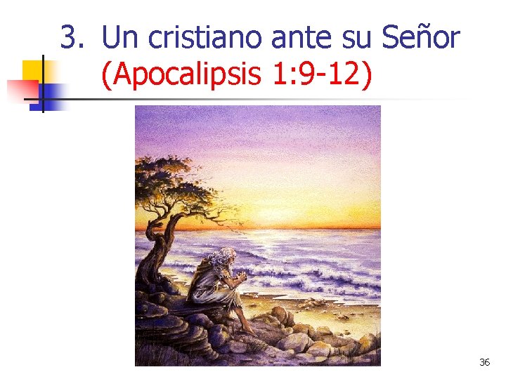 3. Un cristiano ante su Señor (Apocalipsis 1: 9 -12) 36 3. Un cristiano ante su Señor (Apocalipsis 1: 9 -12) 36