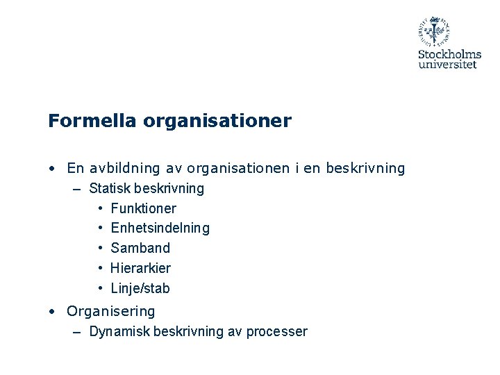 Formella organisationer • En avbildning av organisationen i en beskrivning – Statisk beskrivning •