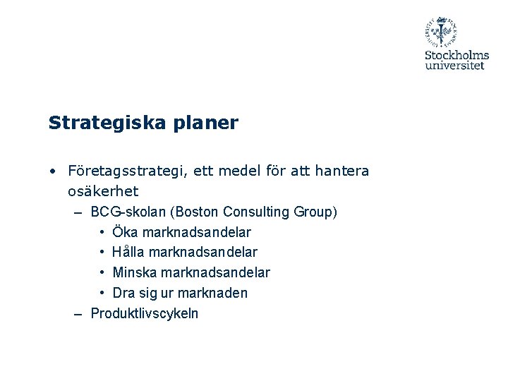 Strategiska planer • Företagsstrategi, ett medel för att hantera osäkerhet – BCG-skolan (Boston Consulting