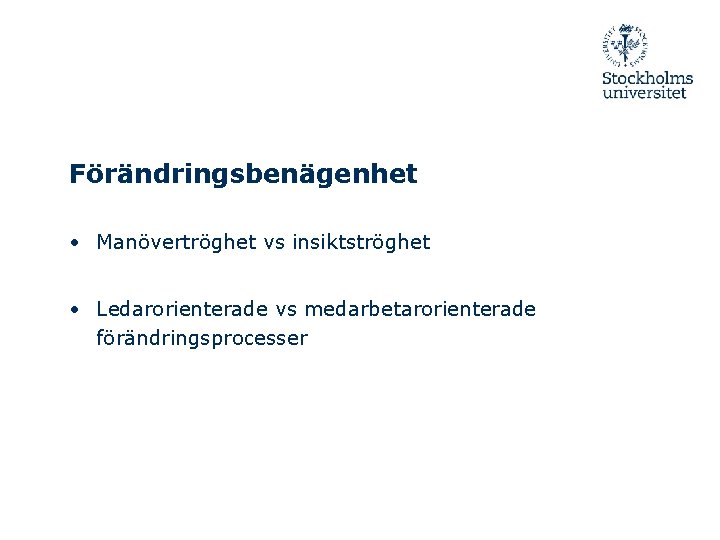 Förändringsbenägenhet • Manövertröghet vs insiktströghet • Ledarorienterade vs medarbetarorienterade förändringsprocesser 