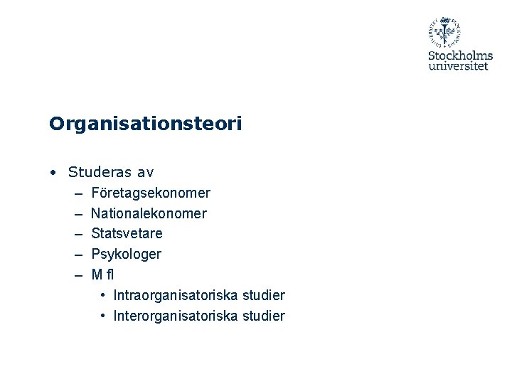 Organisationsteori • Studeras av – Företagsekonomer – Nationalekonomer – Statsvetare – Psykologer – M