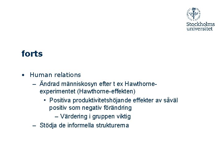 forts • Human relations – Ändrad människosyn efter t ex Hawthorneexperimentet (Hawthorne-effekten) • Positiva