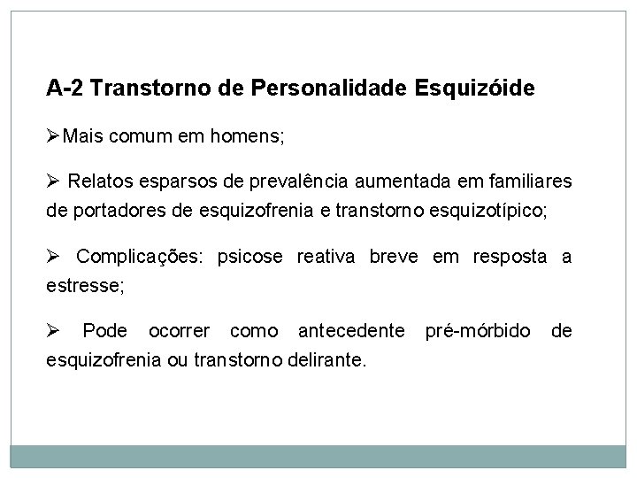 Personalidade A-2 Transtorno de Personalidade Esquizóide ØMais comum em homens; Ø Relatos esparsos de