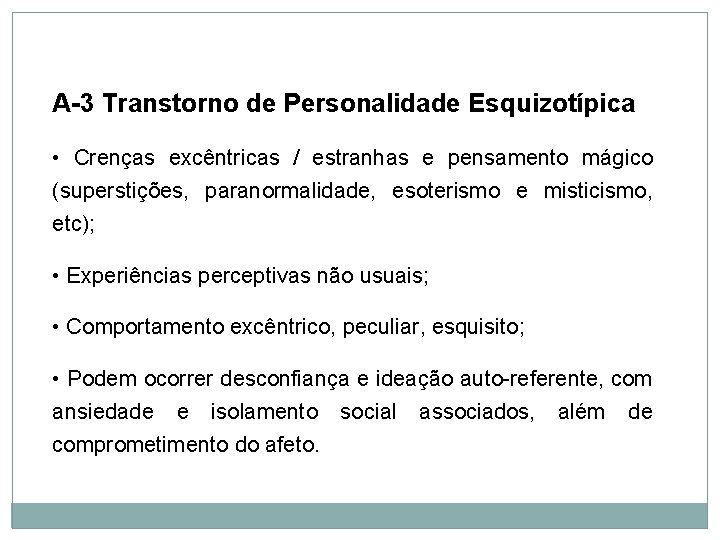 Personalidade A-3 Transtorno de Personalidade Esquizotípica • Crenças excêntricas / estranhas e pensamento mágico