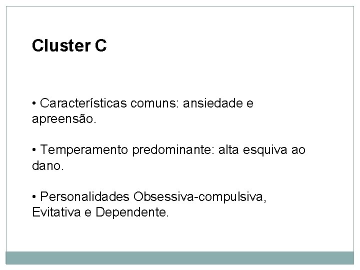 Personalidade Cluster C • Características comuns: ansiedade e apreensão. • Temperamento predominante: alta esquiva